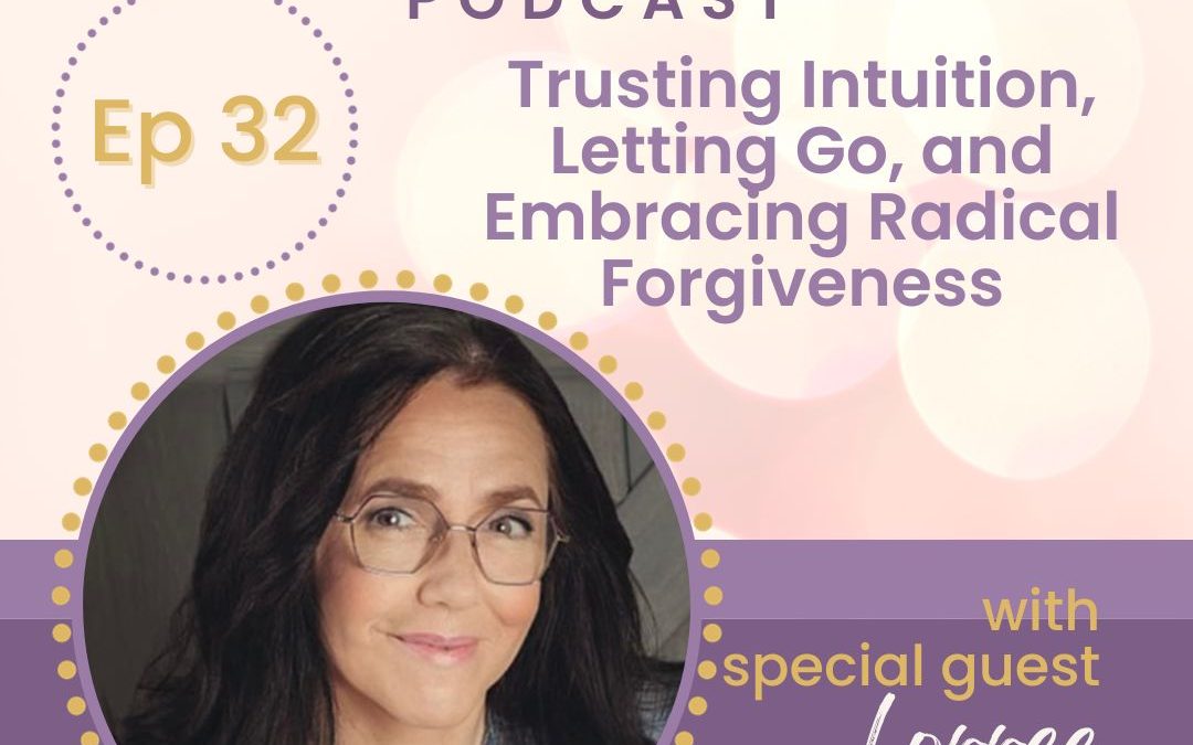 Trusting Intuition, Letting Go, and Embracing Radical Forgiveness