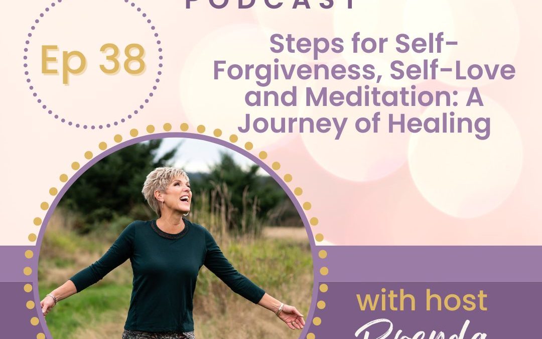 Steps for Self-Forgiveness, Self-Love and Meditation:  A Journey of Healing