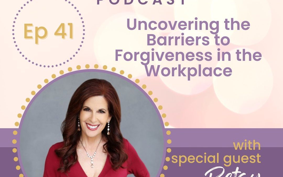 Uncovering the Barriers to Forgiveness in the Workplace with Betsy Jordyn