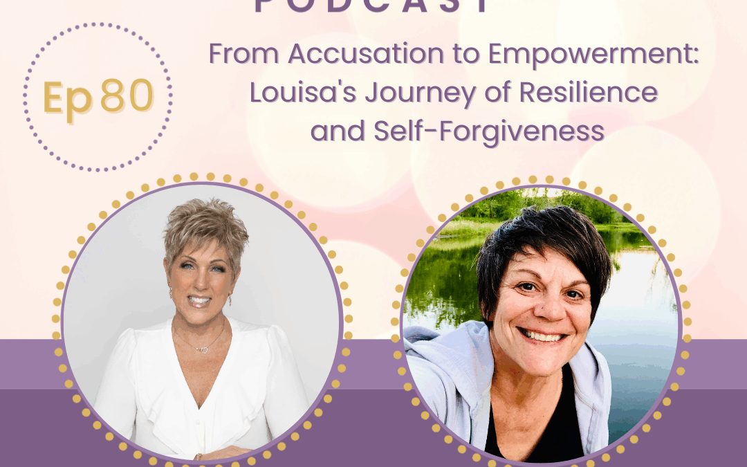 From Accusation to Empowerment: Louisa’s Journey of Resilience and Self-Forgiveness