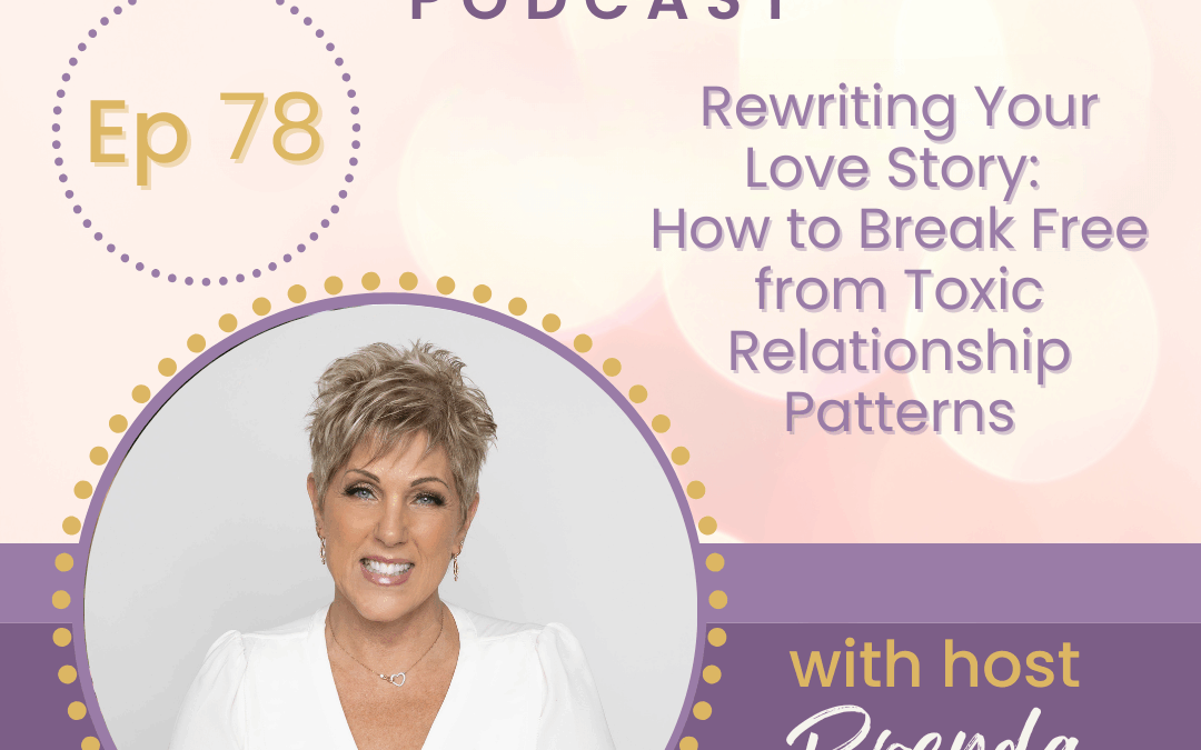 Rewriting Your Love Story: How to Break Free from Toxic Relationship Patterns